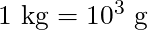 1\ {\rm kg}=10^3\ {\rm g}