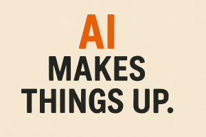 AI makes things up.