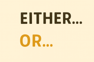 Either. Or.