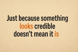 Just becomes something looks credible doesn't mean it is.